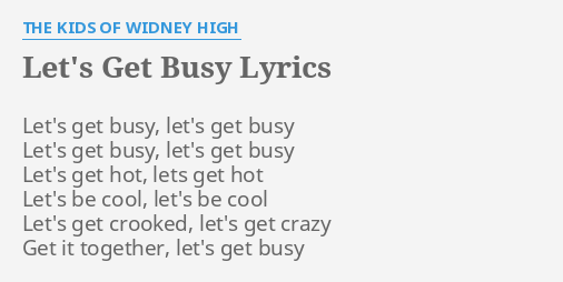 Let S Get Busy Lyrics By The Kids Of Widney High Let S Get Busy Let S