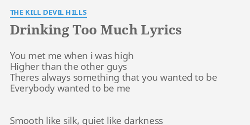 DRINKING TOO MUCH" LYRICS by THE KILL DEVIL HILLS: You met me when...