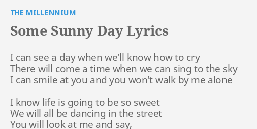 Some Sunny Day Lyrics By The Millennium I Can See A