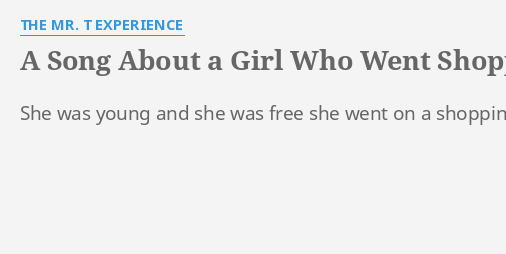 a song about a girl who went shopping lyrics by the mr t experience she was young and a song about a girl who went shopping