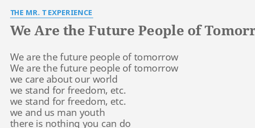 We Are The Future People Of Tomorrow Lyrics By The Mr T Experience We Are The Future