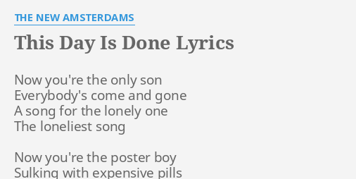 This Day Is Done Lyrics By The New Amsterdams Now You Re The Only