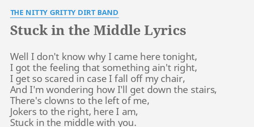 Stuck In The Middle Lyrics By The Nitty Gritty Dirt Band Well I Don T Know