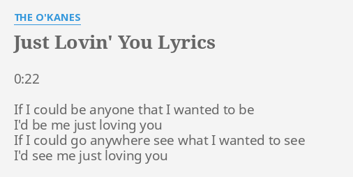 Just Lovin You Lyrics By The O Kanes 0 22 If I Could