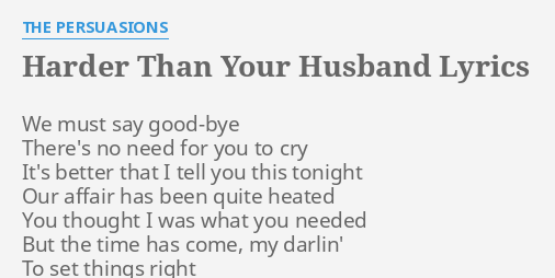 Harder Than Your Husband Lyrics By The Persuasions We Must Say Good Bye flashlyrics