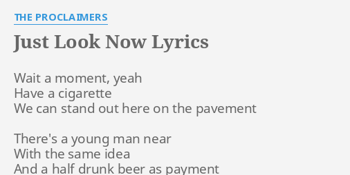 "JUST LOOK NOW" LYRICS By THE PROCLAIMERS: Wait A Moment, Yeah...