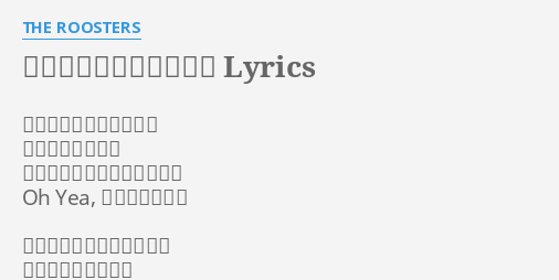 どうしようもない恋の唄 Lyrics By The Roosters あの娘はとても気紛れで 目を離すといつも おいらの背中にツバをかけて Oh