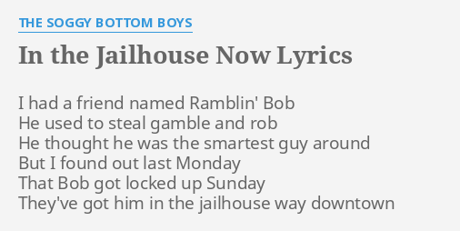 In The Jailhouse Now Lyrics By The Soggy Bottom Boys I Had A Friend