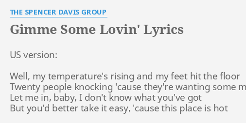 "GIMME SOME LOVIN'" LYRICS By THE SPENCER DAVIS GROUP: US Version: Well ...