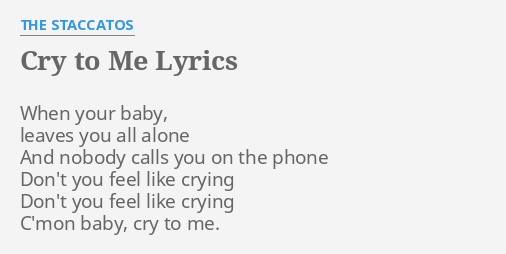 Cry To Me Lyrics By The Staccatos When Your Baby Leaves