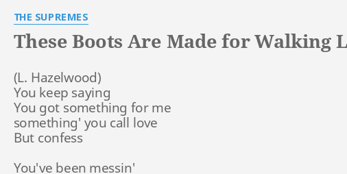 These Boots Are Made For Walking Lyrics By The Supremes You Keep Saying You 3312