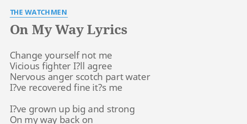 On My Way Lyrics By The Watchmen Change Yourself Not Me