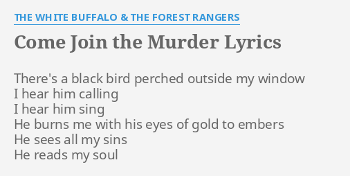 Dyrke motion Slud skræmt COME JOIN THE MURDER" LYRICS by THE WHITE BUFFALO & THE FOREST RANGERS:  There's a black bird...