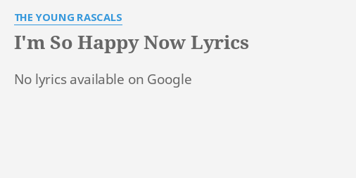 I M So Happy Now Lyrics By The Young Rascals No Lyrics Available