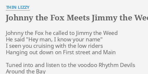 "JOHNNY THE FOX MEETS JIMMY THE WEED" LYRICS By THIN LIZZY: Johnny The ...