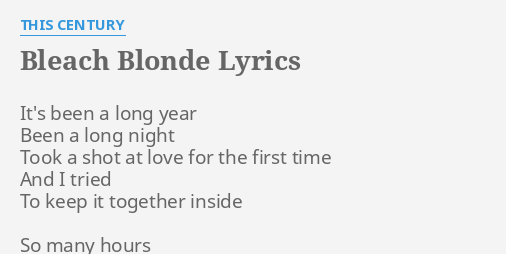 Bleach Blonde Lyrics By This Century It S Been A Long