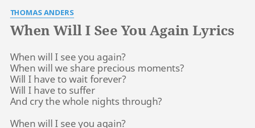 When Will I See You Again Lyrics By Thomas Anders When Will I See