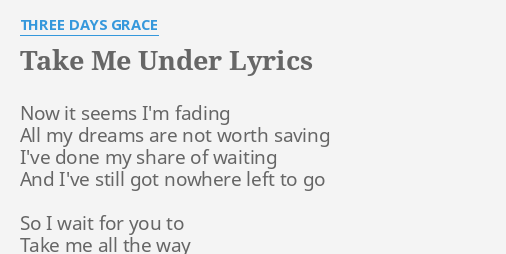 Take Me Under Lyrics By Three Days Grace Now It Seems I M