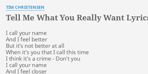 Tell Me What You Really Want Lyrics By Tim Christensen I Call Your Name