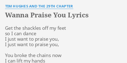 Wanna Praise You Lyrics By Tim Hughes And The 29th Chapter Get The Shackles Off wanna praise you lyrics by tim hughes