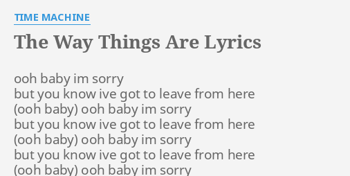 The Way Things Are Lyrics By Time Machine Ooh Baby Im Sorry