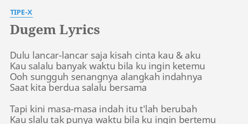 "DUGEM" LYRICS by TIPE-X: Dulu lancar-lancar saja kisah...