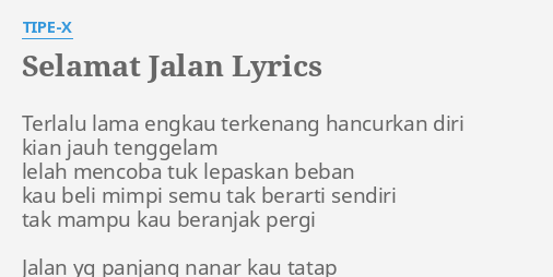 Selamat Jalan Lyrics By Tipe X Terlalu Lama Engkau Terkenang