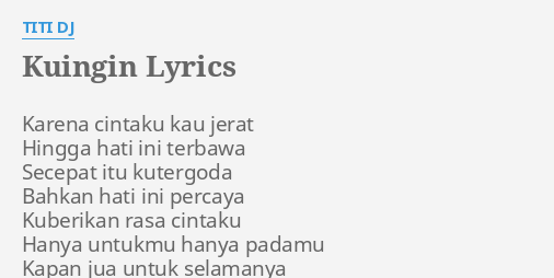 "KUINGIN" LYRICS by T**I DJ: Karena cintaku kau jerat...