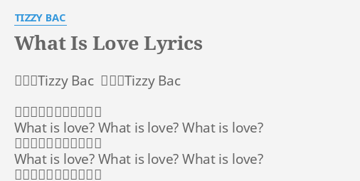 What Is Love Lyrics By Tizzy Bac 作詞 Tizzy Bac 作曲 Tizzy Bac