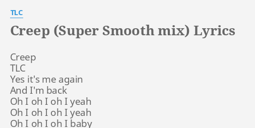 Creep Super Smooth Mix Lyrics By Tlc Creep Tlc Yes It S