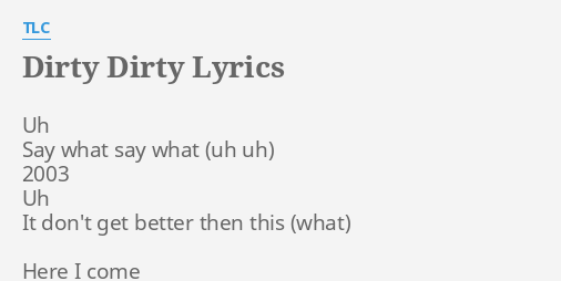 dirty-dirty-lyrics-by-tlc-uh-say-what-say