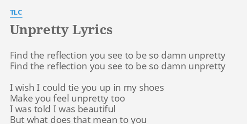 Unpretty Lyrics By Tlc Find The Reflection You