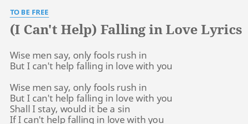 I Can T Help Falling In Love Lyrics By To Be Free Wise Men Say Only