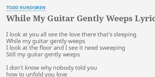 While My Guitar Gently Weeps Lyrics By Todd Rundgren I Look At You