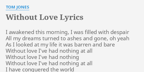 Without Love Lyrics By Tom Jones I Awakened This Morning