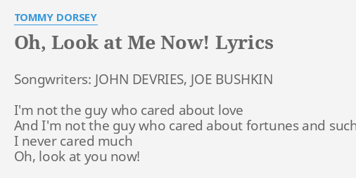 Oh Look At Me Now Lyrics By Tommy Dorsey Songwriters John Devries Joe