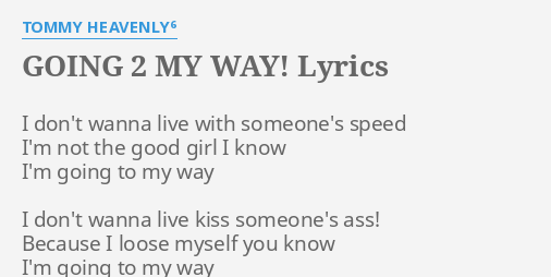 Going 2 My Way Lyrics By Tommy Heavenly I Don T Wanna Live
