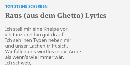 "RAUS (AUS DEM GHETTO)" LYRICS By TON STEINE SCHERBEN: Ich Stell Mir ...