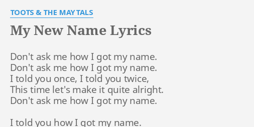 My New Name Lyrics By Toots The Maytals Don T Ask Me How