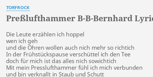 "PREßLUFTHAMMER B-B-BERNHARD" LYRICS By TORFROCK: Die Leute Erzählen Ich...