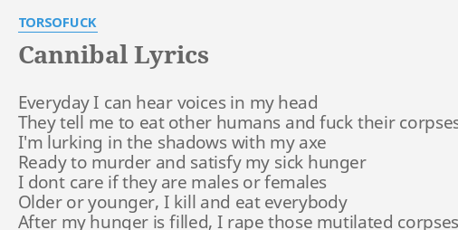 "CANNIBAL" LYRICS by TORSOFUCK: Everyday I can hear...