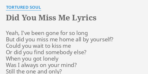 Did You Miss Me Lyrics By Tortured Soul Yeah I Ve Been Gone