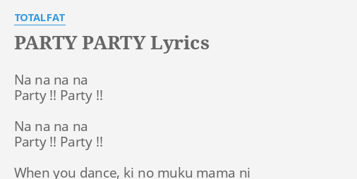 Party Party Lyrics By Totalfat Na Na Na Na