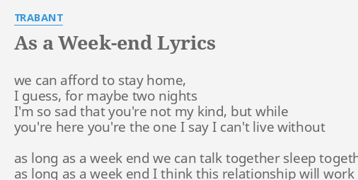 As A Week End Lyrics By Trabant We Can Afford To