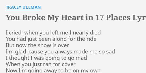 You Broke My Heart In 17 Places Lyrics By Tracey Ullman I Cried When You