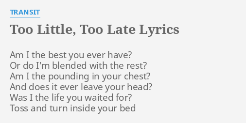 too-little-too-late-lyrics-by-transit-am-i-the-best