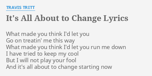 It S All About To Change Lyrics By Travis Tritt What Made You Think lyrics by travis tritt