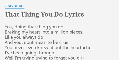 That Thing You Do Lyrics By Travoltas You Doing That Thing