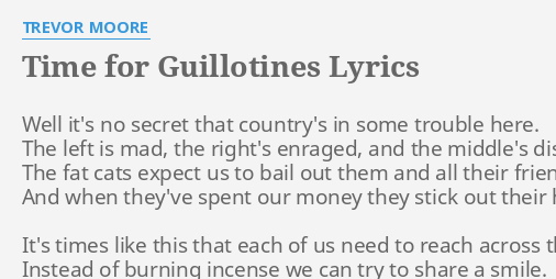 Time For Guillotines Lyrics By Trevor Moore Well It S No Secret