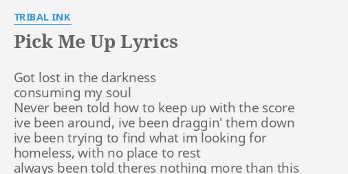 Pick Me Up Lyrics By Tribal Ink Got Lost In The